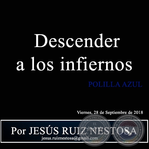 Descender a los infiernos - POLILLA AZUL - Por JESÚS RUIZ NESTOSA - Viernes, 28 de Septiembre de 2018